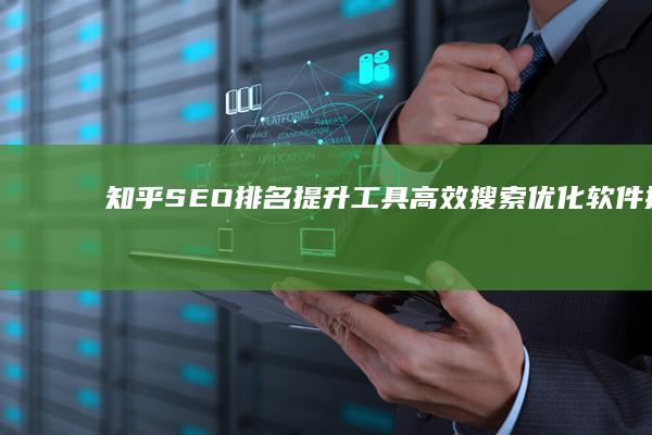 知乎SEO排名提升工具：高效搜索优化软件推荐